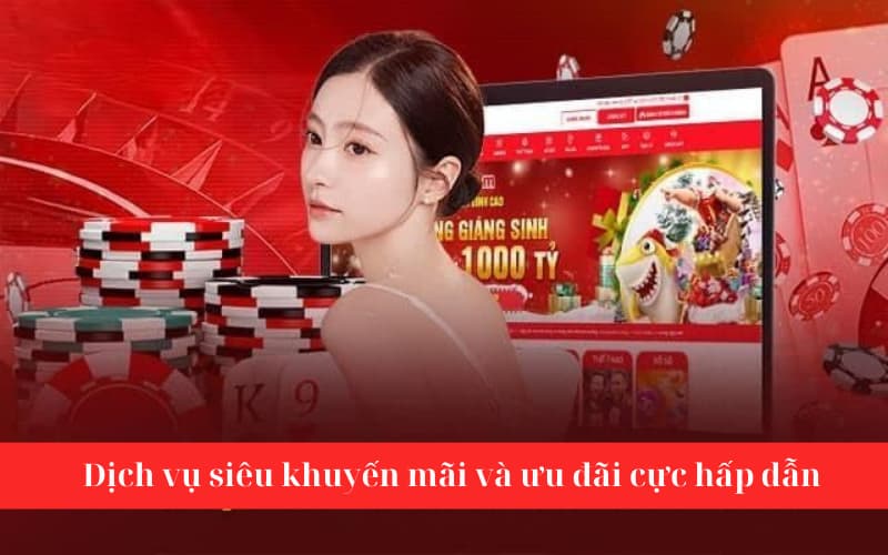 Dịch vụ siêu khuyến mãi và ưu đãi cực hấp dẫn