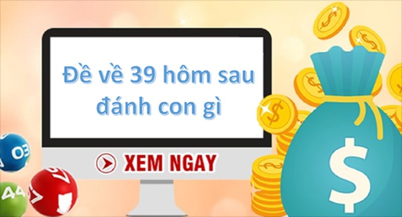 Hướng dẫn chi tiết từ A đến Z đề về 39 hôm sau đánh con gì 1 de ve 39 hom sau danh con gi 1